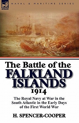 The Battle of the Falkland Islands 1914: the Royal Navy at War in the South Atlantic in the Early Days of the First World War by Spencer-Cooper, H.
