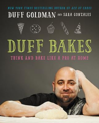 Duff Bakes: Think and Bake Like a Pro at Home by Goldman, Duff