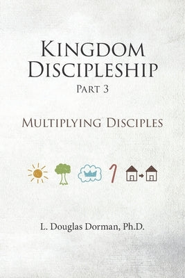 Kingdom Discipleship - Part 3: Multiplying Disciples by Dorman, L. Douglas