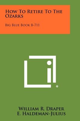 How to Retire to the Ozarks: Big Blue Book B-711 by Draper, William R.