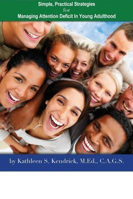 Attention Deficit Disorder: Simple, Practical Strategies for Managing Attention Deficit in Young Adulthood by M. Ed C. a. G. S., Kathleen S. Kendrick