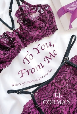 To You, From Me: A story of seduction, love and lust by Corman, Tj