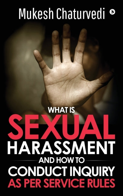 What is Sexual Harassment, and how to conduct Inquiry as per service rules by Mukesh Chaturvedi