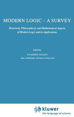 Modern Logic -- A Survey: Historical, Philosophical and Mathematical Aspects of Modern Logic and Its Applications by Agazzi, E.