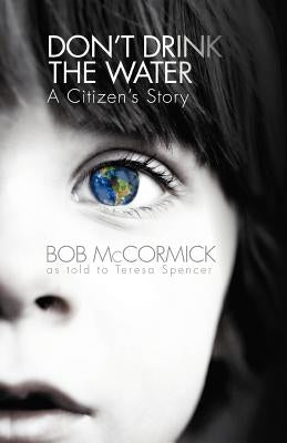 Don't Drink the Water: A Citizen's Story by McCormick, Bob