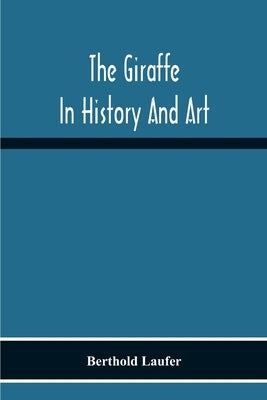 The Giraffe In History And Art by Laufer, Berthold
