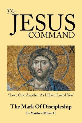 The Jesus Command: The Mark of Discipleship by Milam, Matthew, II