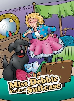 Miss Debbie Packs a Suitcase by Fields, Sharon B.