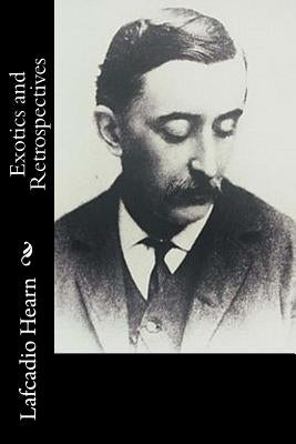 Exotics and Retrospectives by Hearn, Lafcadio