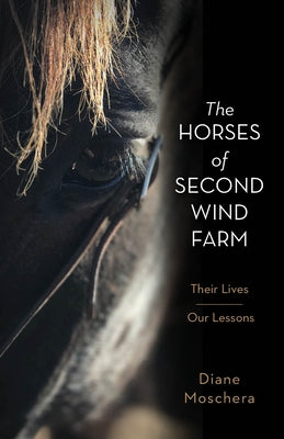 The Horses of Second Wind Farm: Their Lives - Our Lessons by Moschera, Diane