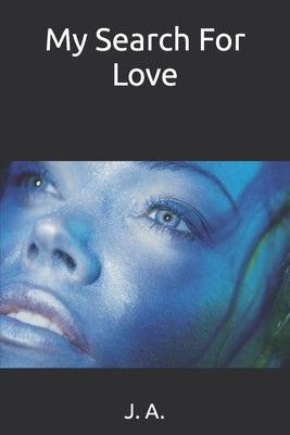 My Search For Love by A, E. J.