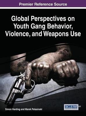 Global Perspectives on Youth Gang Behavior, Violence, and Weapons Use by Harding, Simon