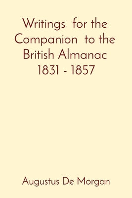 Writings for the Companion to the British Almanac 1831 - 1857 by de Morgan, Augustus