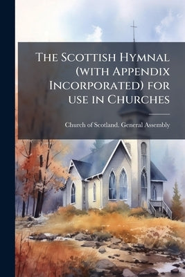 The Scottish Hymnal (with Appendix Incorporated) for use in Churches by Church of Scotland General Assembly