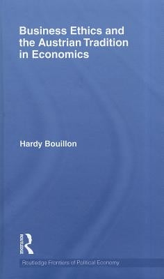 Business Ethics and the Austrian Tradition in Economics by Bouillon, Hardy