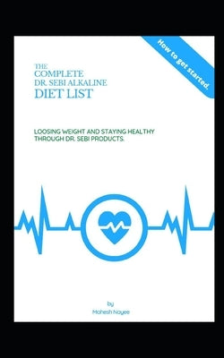 The Complete Dr Sebi Alkaline Diet: ...Losing Weight and Staying Healthy through Dr. Sebi Products by Nayee, Mahesh
