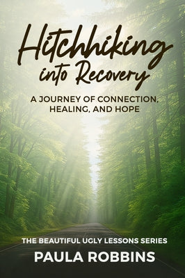 Hitchhiking Into Recovery: A Journey of Connection, Healing, and Hope by Robbins, Paula