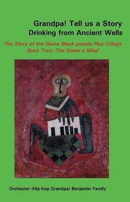 Grandpa! Tell Us a Story Drinking from Ancient Wells the Story of the Game Black People Play/Trilogy Book Two: The Game's Mind by Benjamin, Orchester