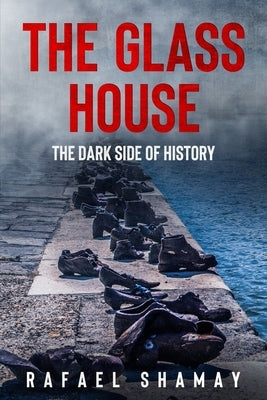 The Glass House: A WW2 Historical Novel Based on a True Story by Shamay, Rafael