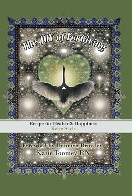 The Joy of Forgiving: Recipe for Health & Happiness, Katie Style by Toomey, Katie