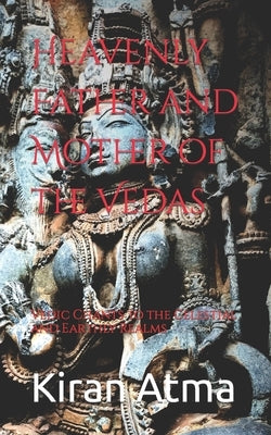 Heavenly Father and Mother of the Vedas: Vedic Chants to the Celestial and Earthly Realms by Ponnappan, Jai Krishna