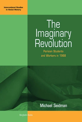 The Imaginary Revolution: Parisian Students and Workers in 1968 by Seidman, Michael