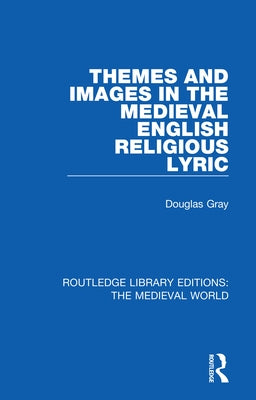 Themes and Images in the Medieval English Religious Lyric by Gray, Douglas