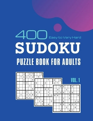 Sudoku Puzzle Book for Adults: 400 Easy To Very Hard Sudoku Puzzle Games With Solutions Vol. 1 by Anirudh Pason