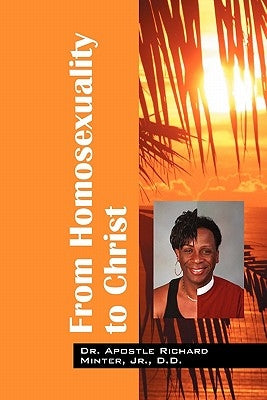 From Homosexuality to Christ: The Freedom from Being Gay by Minter, D. D. Apostle Richard, Jr.