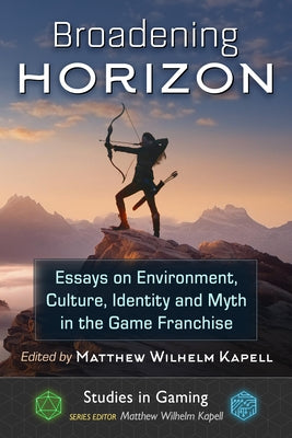 Broadening Horizon: Essays on Environment, Culture, Identity and Myth in the Game Franchise by Kapell, Matthew Wilhelm