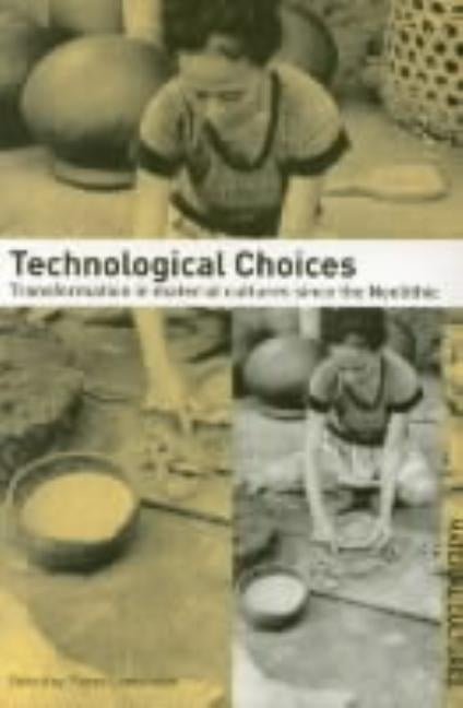 Technological Choices: Transformation in Material Cultures Since the Neolithic by Lemonnier, Pierre