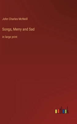 Songs, Merry and Sad: in large print by McNeill, John Charles