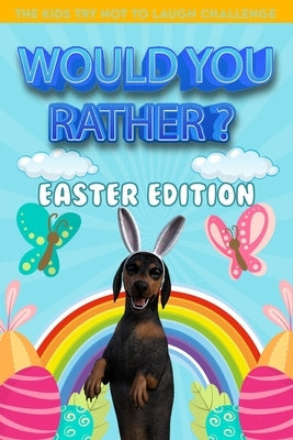 Would you rather ? The Kids Try Not To Laugh Challenge Easter Edition: A Fun and Interactive Easter-Themed Question Family Game Filled With Hilariousl by Creations, Ash