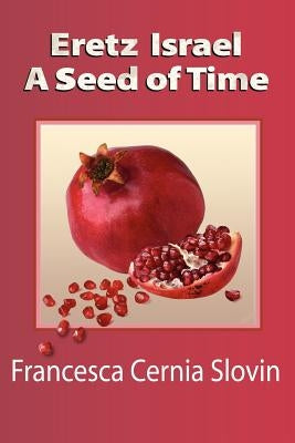 Eretz Israel A Seed Of Time by Slovin, Francesca Cernia