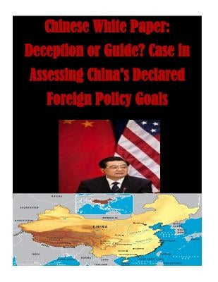 Chinese White Paper: Deception or Guide? Case in Assessing China's Declared Foreign Policy Goals by Penny Hill Press Inc