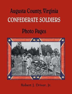 Augusta County, Virginia Confederate Soldiers: Photo Pages by Driver, Robert