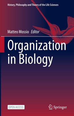 Organization in Biology by Mossio, Matteo