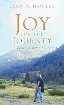 Joy for the Journey-A Prescription for Worry by Hamblen, Larry A.