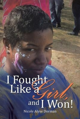 I Fought Like a Girl, and I Won! by Dorman, Nicole Alyse