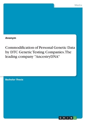 Commodification of Personal Genetic Data by DTC Genetic Testing Companies. The leading company "AncestryDNA" by Anonym
