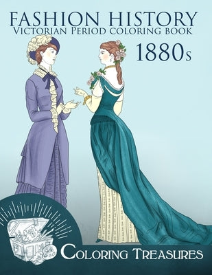Fashion History Victorian Period Coloring Book, 1880s: A Collection of 19th Century Vintage Fashion Plates Line Art Illustrations by Treasures, Coloring