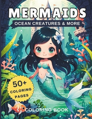 Mermaids Ocean Creatures & More Coloring Book: 50+ Coloring Pages Of Beautiful Mermaids & Sea Animals such as Turtle, Octopus, Starfish, Sea Horse, Do by Creations, Rainbow