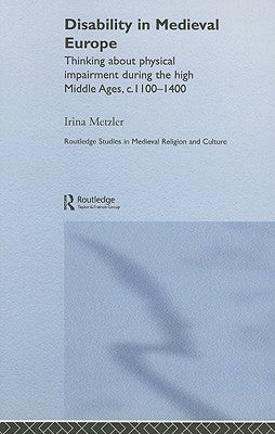 Disability in Medieval Europe: Thinking about Physical Impairment in the High Middle Ages, C.1100-C.1400 by Metzler, Irina