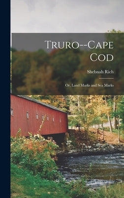 Truro--Cape Cod; or, Land Marks and sea Marks by Rich, Shebnah