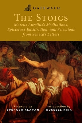 Gateway to the Stoics: Marcus Aurelius's Meditations, Epictetus's Enchiridion, and Selections from Seneca's Letters by Aurelius, Marcus