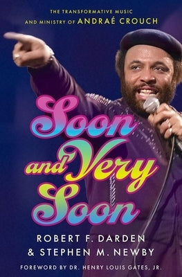 Soon and Very Soon: The Transformative Music and Ministry of Andra? Crouch by Darden, Robert F.