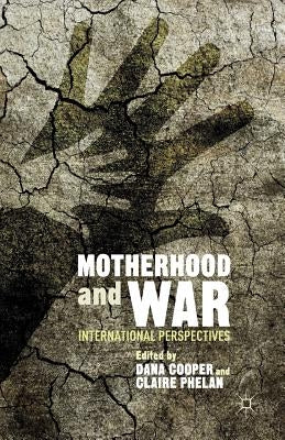 Motherhood and War: International Perspectives by Cooper, D.