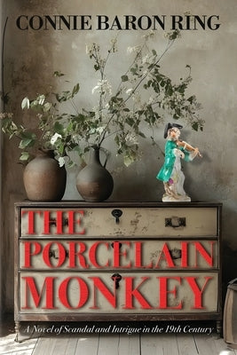 The Porcelain Monkey: A Novel of Scandal and Intrigue in the 19th Century by Ring, Connie Baron