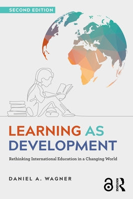 Learning as Development: Rethinking International Education in a Changing World by Wagner, Daniel A.