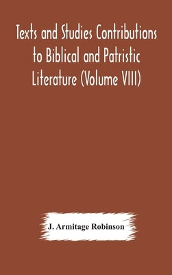 Texts and Studies Contributions to Biblical and Patristic Literature (Volume VIII) No. 1 The liturgical homilies of Narsai by Armitage Robinson, J.